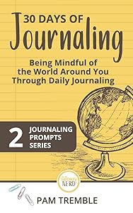 30 Days of Journaling: Being Mindful of the World Around You Through Daily Journaling (Journaling Prompts) by Pam Tremble
