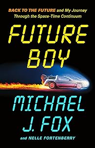 Future Boy: Back to the Future and My Journey Through the Space-Time Continuum by Michael J. Fox