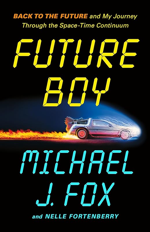 Future Boy: Back to the Future and My Journey Through the Space-Time Continuum by Michael J. Fox
