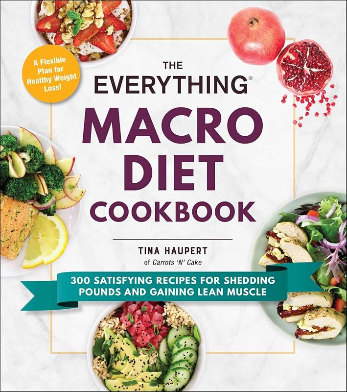 The Everything Macro Diet Cookbook: 300 Satisfying Recipes for Shedding Pounds and Gaining Lean Muscle (Everything® Series) by Tina Haupert