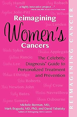 Reimagining Women's Cancers: The Celebrity Diagnosis Guide to Personalized Treatment and Prevention (Reimagining Cancer)