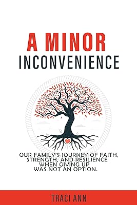 A MINOR INCONVIENCE: OUR FAMILY’S JOURNEY OF FAITH, STRENGTH, AND RESILIENCE WHEN GIVING UP WAS NOT AN OPTION.
