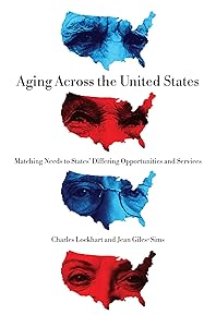 Aging Across the United States: Matching Needs to States’ Differing Opportunities and Services by Charles Lockhart