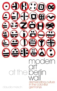 Modern Art at the Berlin Wall: Demarcating Culture in the Cold War Germanys (International Library of Cultural Studies) by Claudia Mesch