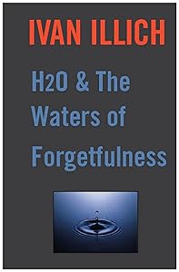 H20 and the Waters of Forgetfulness (Open Forum) by Ivan Illich