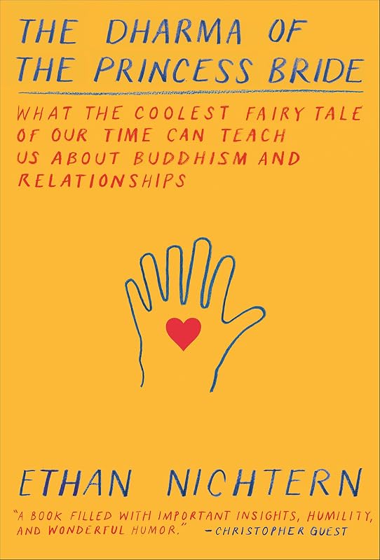 The Dharma of The Princess Bride: What the Coolest Fairy Tale of Our Time Can Teach Us About Buddhism and Relationships by Ethan Nichtern