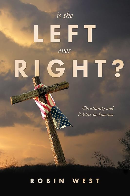 Is the Left Ever Right?: Christianity and Politics in America by Robin West