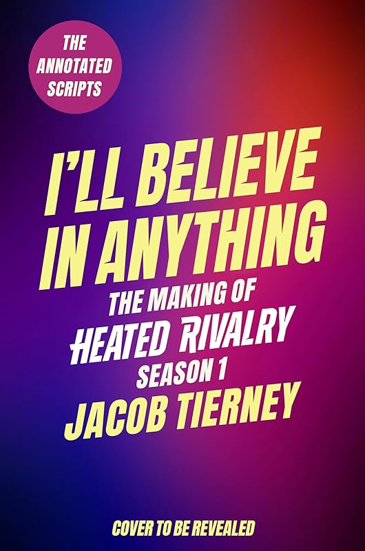 I'll Believe in Anything: The Making of Heated Rivalry Season 1 (The Annotated Scripts) by Jacob Tierney