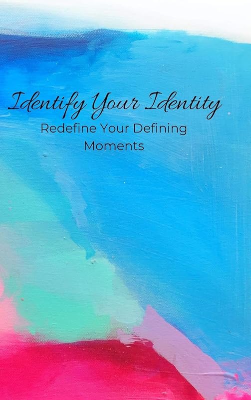 Identify Your Identity: Redefine Your Defining Moments by Samuel Knickerbocker