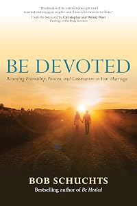 Be Devoted: Restoring Friendship, Passion, and Communion in Your Marriage by Bob Schuchts