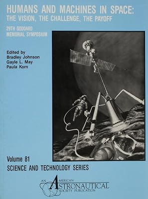 Humans and Machines in Space: The Vision, the Challenge, the Payoff : 29th Goddard Memorial Sympoisum (Science and Technology)