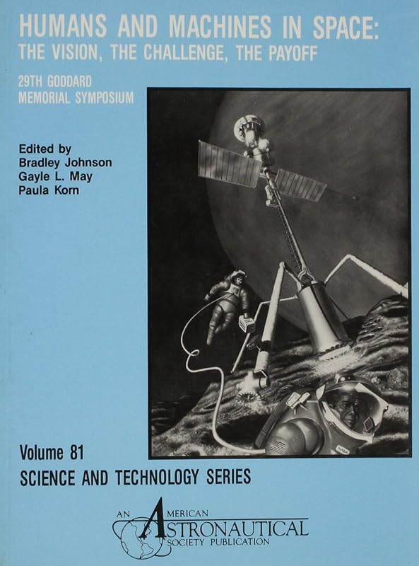 Humans and Machines in Space: The Vision, the Challenge, the Payoff : 29th Goddard Memorial Sympoisum (Science and Technology) by Bradley Johnson