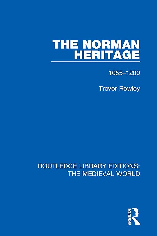 The Norman Heritage: 1055-1200 (Routledge Library Editions: The Medieval World) by Trevor Rowley