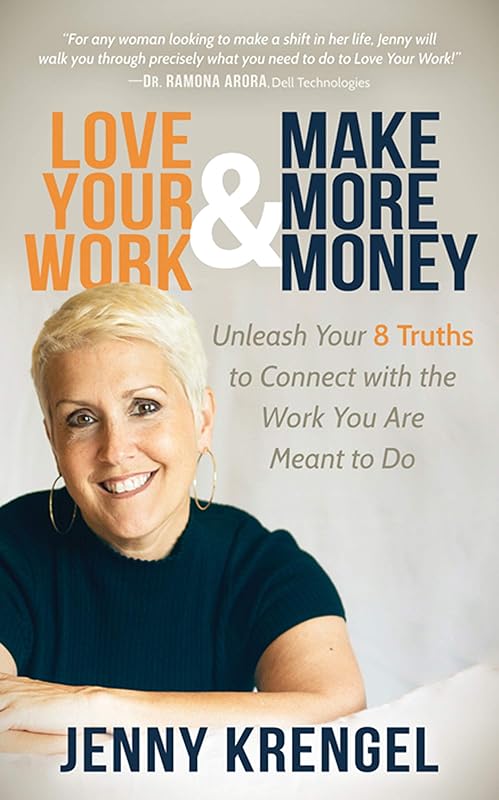 Love Your Work & Make More Money: Unleash Your 8 Truths to Connect with the Work You Are Meant to Do by Jenny Krengel