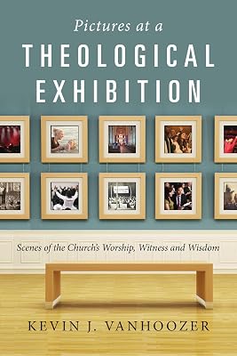 Pictures at a Theological Exhibition: Scenes of the Church's Worship, Witness and Wisdom