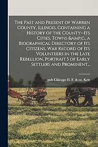 The Past and Present of Warren County, Illinois, Containing a History of the County--its Cities, Towns &c., a Biographical Directory of Its Citizens, ... Portrait S of Early Settlers and Prominent... by H F & Co Chicago Kett