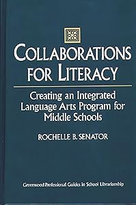 Collaborations for Literacy: Creating an Integrated Language Arts Program for Middle Schools (Libraries Unlimited Professional Guides in School Librarianship) by Rochelle Senator
