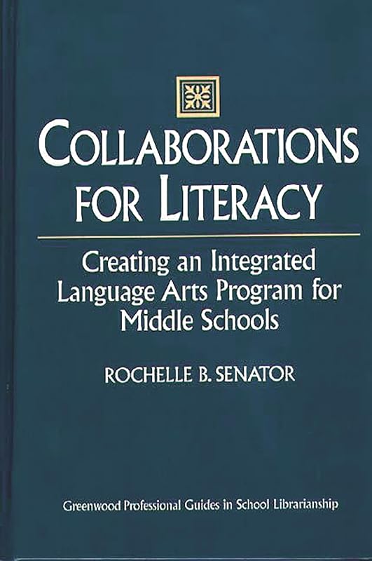 Collaborations for Literacy: Creating an Integrated Language Arts Program for Middle Schools (Libraries Unlimited Professional Guides in School Librarianship) by Rochelle Senator