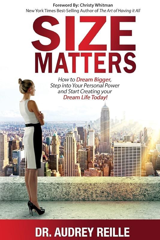 Size Matters: How to Dream Bigger, Step Into Your Personal Power and Start Creating Your Dream Life Today by Dr. Audrey Reille