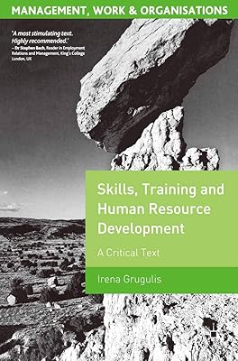 Skills, Training and Human Resource Development: A Critical Text (Management, Work and Organisations, 6)