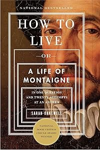 How to Live: Or A Life of Montaigne in One Question and Twenty Attempts at an Answer