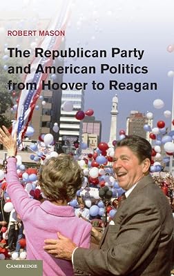 The Republican Party and American Politics from Hoover to Reagan