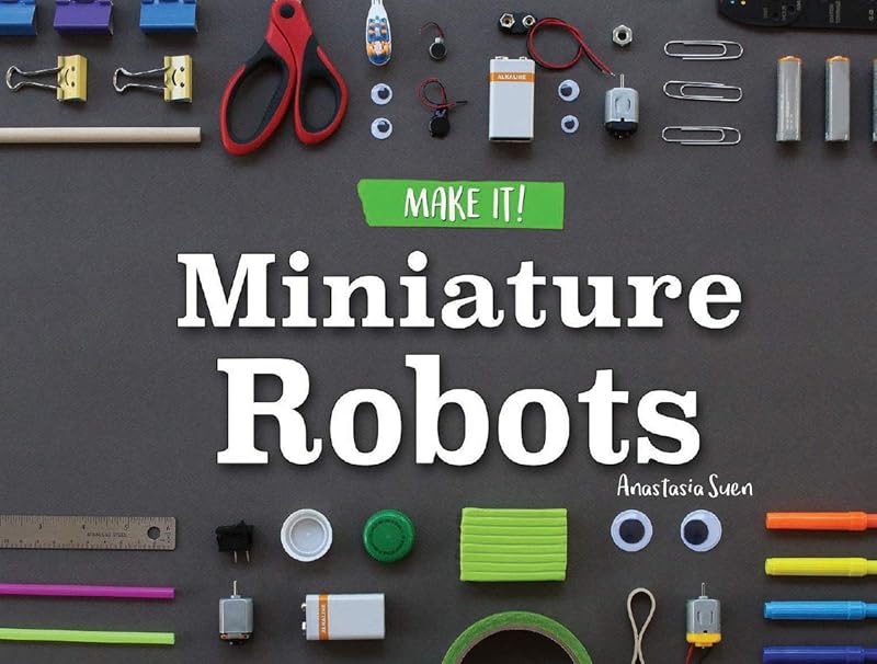 Miniature Robots (Make It!) by Anastasia Suen