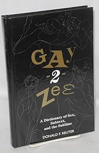 Gay-2-Zee: A Dictionary of Sex, Subtext, and the Sublime by Donald F. Reuter