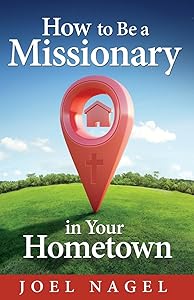 How to Be A Missionary in Your Hometown by Joel Nagel