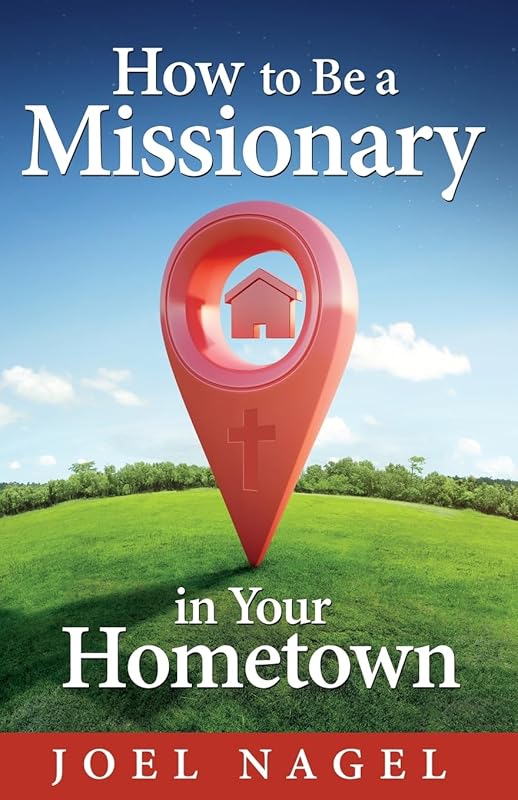 How to Be A Missionary in Your Hometown by Joel Nagel