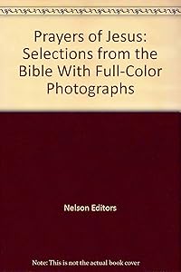 Prayers of Jesus: Selections from the Bible With Full-Color Photographs by Nelson Editors
