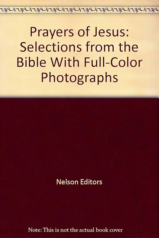 Prayers of Jesus: Selections from the Bible With Full-Color Photographs by Nelson Editors