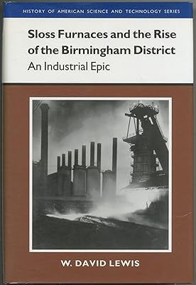 Sloss Furnaces and the Rise of the Birmingham District: An Industrial Epic (History of American Science and Technology)
