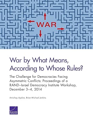 War by What Means, According to Whose Rules?: The Challenge for Democracies Facing Asymmetric Conflicts: Proceedings of a RAND–Israel Democracy Institute Workshop, December 3–4, 2014