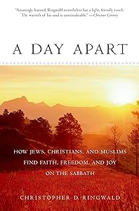 A Day Apart: How Jews, Christians, and Muslims Find Faith, Freedom, and Joy on the Sabbath by Christopher D Ringwald