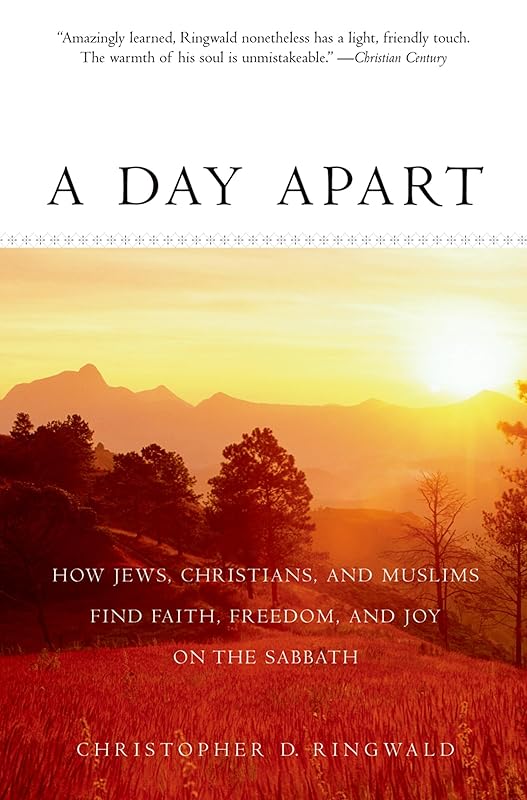 A Day Apart: How Jews, Christians, and Muslims Find Faith, Freedom, and Joy on the Sabbath by Christopher D Ringwald