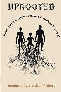 UPROOTED: Poetry to enlighten, empower and emancipate the displaced by Samantha Rumbidzai Vazhure