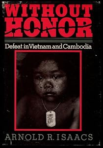 Without Honor: Defeat in Vietnam and Cambodia by Professor Arnold R. Isaacs