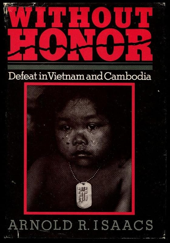 Without Honor: Defeat in Vietnam and Cambodia by Professor Arnold R. Isaacs