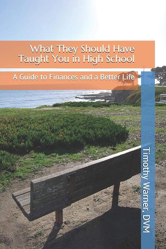 What They Should Have Taught You in High School: A Guide to Finances and a Better Life by Timothy Warner