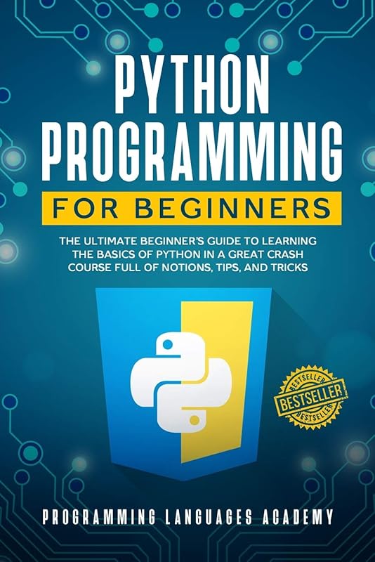 Python Programming for Beginners: The Ultimate Beginner’s Guide to Learning the Basics of Python in a Great Crash Course Full of Notions, Tips and Tricks by PROGRAMMING LANGUAGES ACADEMY