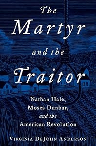 The Martyr and the Traitor: Nathan Hale, Moses Dunbar, and the American Revolution by Virginia DeJohn Anderson