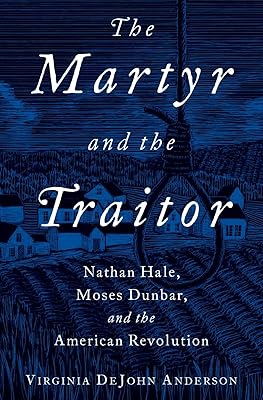 The Martyr and the Traitor: Nathan Hale, Moses Dunbar, and the American Revolution