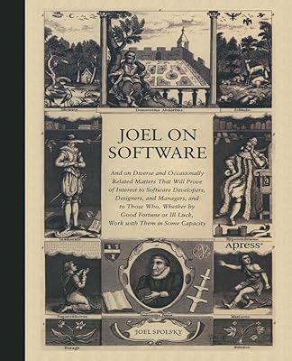 Joel on Software: And on Diverse and Occasionally Related Matters That Will Prove of Interest to Software Developers, Designers, and Managers, and to Those Who, Whether by Good Fortune or Ill Luck, Work with Them in Some Capacity