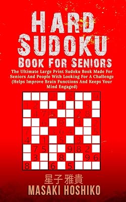 Hard Sudoku Book For Seniors: The Ultimate Large Print Sudoku Book Made For Seniors And People With Looking For A Challenge (Helps Improve Brain Functions And Keeps Your Mind Engaged)