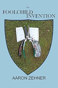 The Foolchild Invention by Aaron Zehner