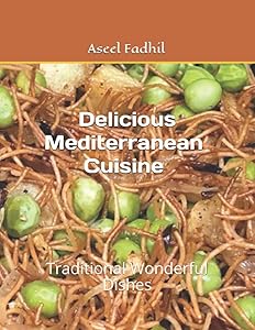 Delicious Mediterranean Cuisine: Traditional Wonderful Dishes by Aseel Fadhil