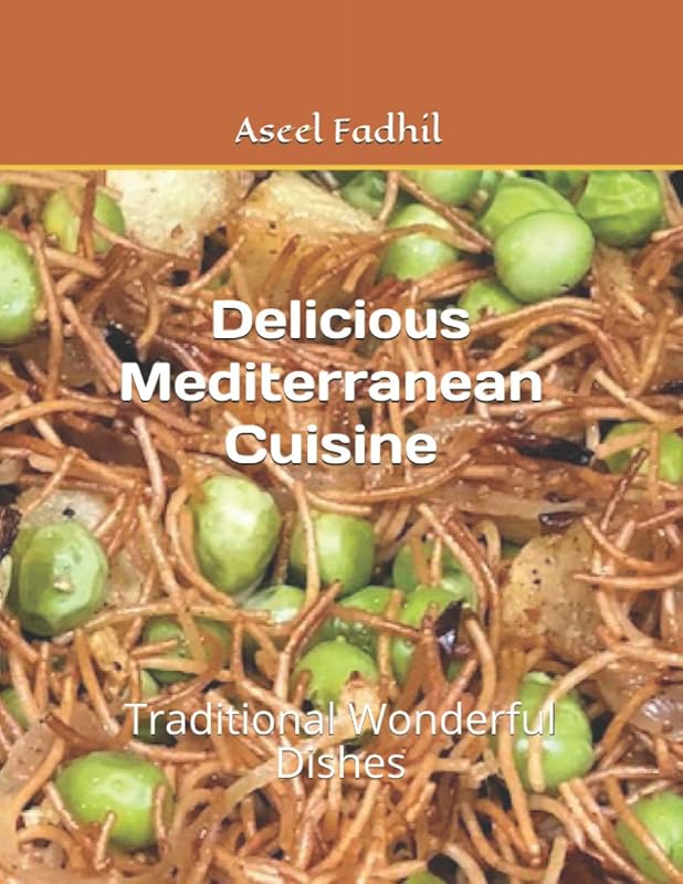 Delicious Mediterranean Cuisine: Traditional Wonderful Dishes by Aseel Fadhil