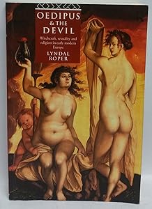 Oedipus and the Devil: Witchcraft, Religion and Sexuality in Early Modern Europe by Lyndal Roper
