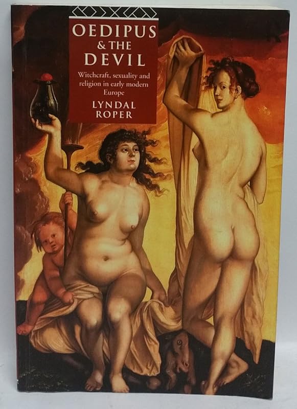 Oedipus and the Devil: Witchcraft, Religion and Sexuality in Early Modern Europe by Lyndal Roper
